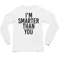 I'M SMARTER THAN YOU Shirt Graduation School Idea Unisex Long Sleeve T-Shirt