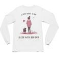 I Just Want To Be Alone With My Dog For Introvert Dog Mom Unisex Long Sleeve T-Shirt