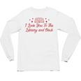 I Love You To The Library And Back Book Lover Quote Unisex Long Sleeve T-Shirt I Love You To The Library And Back Book Lover Quote Unisex Long Sleeve T-Shirt