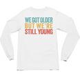 We Got Older But We’Re Still Young Nostalgia Emo Retro Unisex Long Sleeve T-Shirt We Got Older But We’Re Still Young Nostalgia Emo Retro Unisex Long Sleeve T-Shirt