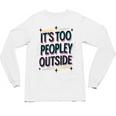 Too Peopley Outside Introvert Quote Unisex Long Sleeve T-Shirt