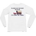 PLEASE BE PATIENT WITH ME I'M FROM THE 1900s 90s Meme Premium Unisex Long Sleeve T-Shirt