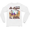 Please Be Patient With Me I'm From The 1900s Gen X Boomer Unisex Long Sleeve T-Shirt