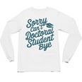 Sorry Can't Doctoral Student Bye PhD Graduation Student Grad Unisex Long Sleeve T-Shirt