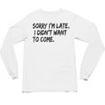 Sorry I Am Late Sarcastic Introvert Quote Text Unisex Long Sleeve T-Shirt Sorry I Am Late Sarcastic Introvert Quote Text Unisex Long Sleeve T-Shirt
