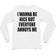 I Wanna Be Nice But Everyone Annoys Me Introvert Unisex Long Sleeve T-Shirt I Wanna Be Nice But Everyone Annoys Me Introvert Unisex Long Sleeve T-Shirt