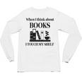 Women's When I Think About Books I Touch My Shelf Book Lover Bookish Unisex Long Sleeve T-Shirt