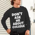2023 GRADUATION GIFT DON'T ASK ME ABOUT COLLEGE Unisex Long Sleeve T-Shirt