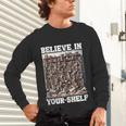 Believe In Your-Shelf Bookworm Book Shelf Reader Unisex Long Sleeve T-Shirt Believe In Your-Shelf Bookworm Book Shelf Reader Unisex Long Sleeve T-Shirt