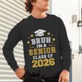 Bruh I'm A Senior Class Of 2026 Graduation School Unisex Long Sleeve T-Shirt