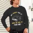 My Daddy Did It And He Did It For Me Graduation Graduate Dad Unisex Long Sleeve T-Shirt