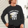 I Didn't Even Try 2018 Senior Graduation Shirt Unisex Long Sleeve T-Shirt