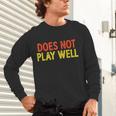 Does Not Play Well I Introvert Unisex Long Sleeve T-Shirt Does Not Play Well I Introvert Unisex Long Sleeve T-Shirt