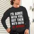 Humor Sarcastic Introvert Quote I'd Agree With You Unisex Long Sleeve T-Shirt Humor Sarcastic Introvert Quote I'd Agree With You Unisex Long Sleeve T-Shirt