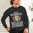 Im An Introvert Unless You Talk About Accordions Unisex Long Sleeve T-Shirt Im An Introvert Unless You Talk About Accordions Unisex Long Sleeve T-Shirt