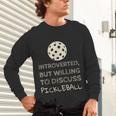 Introverted But Willing To Discuss Pickleball Unisex Long Sleeve T-Shirt Introverted But Willing To Discuss Pickleball Unisex Long Sleeve T-Shirt