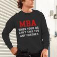 MBA When Your BS Can't Take You Any Further Shirt Graduation Unisex Long Sleeve T-Shirt