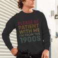 Please Be Patient With Me I'm From The 1900s Classic Retro Unisex Long Sleeve T-Shirt Please Be Patient With Me I'm From The 1900s Classic Retro Unisex Long Sleeve T-Shirt