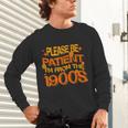 Please Be Patient I'm From The 1900s Ironic Millennial Quote Unisex Long Sleeve T-Shirt Please Be Patient I'm From The 1900s Ironic Millennial Quote Unisex Long Sleeve T-Shirt