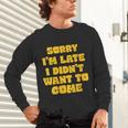 SORRY I'M LATE I DIDN'T WANT TO COME FUNNY INTROVERT PRESENT Unisex Long Sleeve T-Shirt