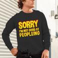Sorry Im Not Good At Peopleing Introvert Unisex Long Sleeve T-Shirt Sorry Im Not Good At Peopleing Introvert Unisex Long Sleeve T-Shirt