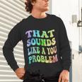That Sounds Like A You Problem Groovy Introvert Unisex Long Sleeve T-Shirt