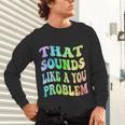 That Sounds Like A You Problem Groovy Introvert Unisex Long Sleeve T-Shirt