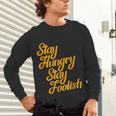 Stay Hungry Stay Foolish Shirt Motivational Graduation Tee Unisex Long Sleeve T-Shirt