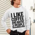 I Like Coffee & May Be 3 People Coffee Lover Introvert Unisex Long Sleeve T-Shirt I Like Coffee & May Be 3 People Coffee Lover Introvert Unisex Long Sleeve T-Shirt