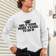 Only Four More Years To Go Middle School Graduation Unisex Long Sleeve T-Shirt