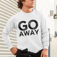 Go Away Sarcastic Antisocial Introvert Saying Unisex Long Sleeve T-Shirt