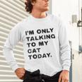 I'm Only Talking To My Cat Today Introvert Chalk For Men Women Unisex Long Sleeve T-Shirt I'm Only Talking To My Cat Today Introvert Chalk For Men Women Unisex Long Sleeve T-Shirt