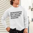 Introvert But Willing Ecology Ecologist Ecology Lover Unisex Long Sleeve T-Shirt