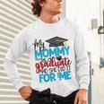 My Mommy Is A Graduate Shirt Matching Family Graduation Unisex Long Sleeve T-Shirt
