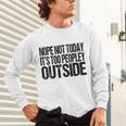 Nope Not Today Its Too Peopley Outside Introvert Lazy Unisex Long Sleeve T-Shirt Nope Not Today Its Too Peopley Outside Introvert Lazy Unisex Long Sleeve T-Shirt