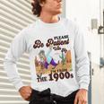 Please Be Patient With Me I'm From The 1900s Gen X Boomer Unisex Long Sleeve T-Shirt