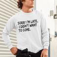Sorry I Am Late Sarcastic Introvert Quote Text Unisex Long Sleeve T-Shirt Sorry I Am Late Sarcastic Introvert Quote Text Unisex Long Sleeve T-Shirt