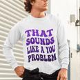 That Sounds Like A You Problem Groovy Introvert Raglan Baseball Tee Unisex Long Sleeve T-Shirt