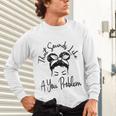 That Sounds Like A You Problem Messy Bun Introvert Unisex Long Sleeve T-Shirt