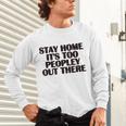 Stay Home It's Too Peopley Out There Sarcastic Introvert Unisex Long Sleeve T-Shirt Stay Home It's Too Peopley Out There Sarcastic Introvert Unisex Long Sleeve T-Shirt