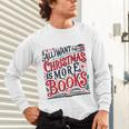 All I Want For Christmas Is More Books Teacher Xmas Holiday Unisex Long Sleeve T-Shirt All I Want For Christmas Is More Books Teacher Xmas Holiday Unisex Long Sleeve T-Shirt