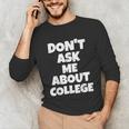 2023 GRADUATION GIFT DON'T ASK ME ABOUT COLLEGE Unisex Long Sleeve T-Shirt