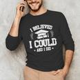 I Believed I Could And I Did Graduate Happy Graduation Day Unisex Long Sleeve T-Shirt