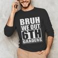 Bruh We Out 6th Graders Sixth Grade Graduation Class Of 2025 Unisex Long Sleeve T-Shirt