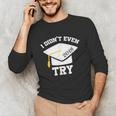 I Didn't Even Try 2018 Senior Graduation Shirt Unisex Long Sleeve T-Shirt