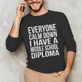 Everyone Calm Down I Have A Middle School Diploma Graduation Unisex Long Sleeve T-Shirt