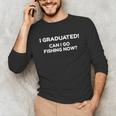 Can I Go Fishing Now Graduation T-Shirt Unisex Long Sleeve T-Shirt