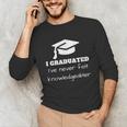 I Graduated I'Ve Never Felt Knowledgebler Graduation Unisex Long Sleeve T-Shirt