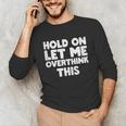 Hold On Let Me Overthink This Anxiety Introvert Unisex Long Sleeve T-Shirt Hold On Let Me Overthink This Anxiety Introvert Unisex Long Sleeve T-Shirt