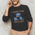 I Hope This BS Pays Off Graduation College Bachelor Degree Unisex Long Sleeve T-Shirt